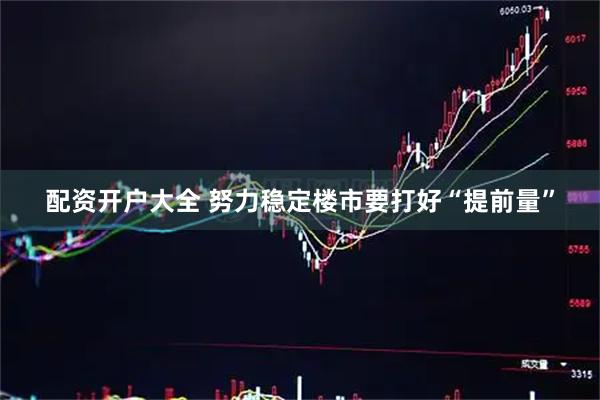 配资开户大全 努力稳定楼市要打好“提前量”