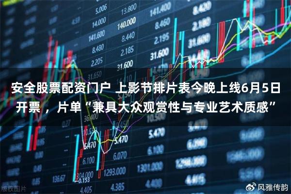 安全股票配资门户 上影节排片表今晚上线6月5日开票 ，片单“兼具大众观赏性与专业艺术质感”